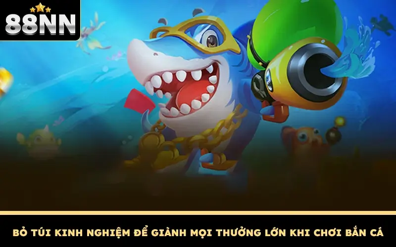Bắn Cá 88NN - Săn Thuỷ Ngư Online Cùng Nhà Cái Uy Tín 3 Bỏ túi kinh nghiệm để giành mọi thưởng lớn khi chơi Bắn cá