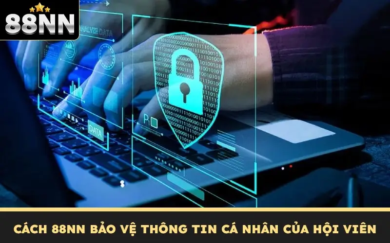 Chính Sách Bảo Mật Của Nhà Cái 88NN Minh Bạch & An Toàn 4 Cách 88NN bảo vệ thông tin cá nhân của hội viên