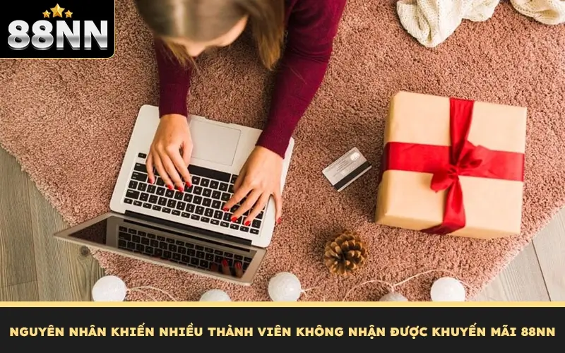 Tổng Hợp Khuyến Mãi 88NN Hoành Tráng Nhất Cho Thành Viên 3 Nguyên nhân khiến nhiều thành viên không nhận được khuyến mãi 88NN