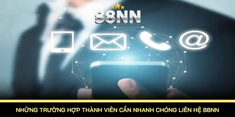 Liên Hệ 88NN – Kết Nối Cùng 88NN Nhanh Nhất Tại Đây 1 Những trường hợp thành viên cần nhanh chóng liên hệ 88NN