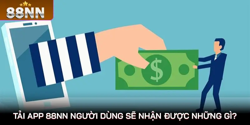 Tải App 88NN – Dễ Dàng Đặt Cược Mọi Lúc Mọi Nơi 2 Tải app 88NN người dùng sẽ nhận được những gì?
