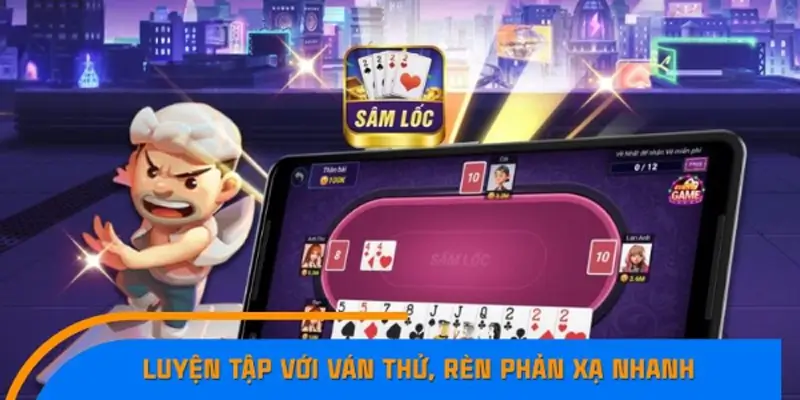 Luyện tập với ván thử, rèn phản xạ nhanh Luyện tập với ván thử, rèn phản xạ nhanh